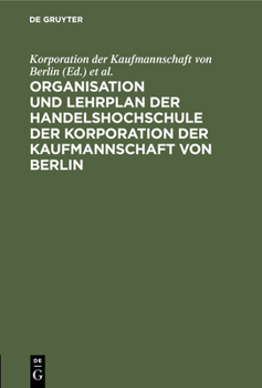 Hardcover Organisation Und Lehrplan Der Handelshochschule Der Korporation Der Kaufmannschaft Von Berlin [German] Book