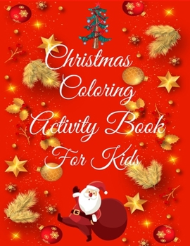 Christmas Coloring Activity Book For Kids: Merry Christmas Coloring Activity Book, Christmas Gift For Kids, Crafts for Children, This Christmas Coloring Activity Book Will Be A Cute Christmas Gift for