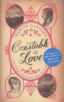 Hardcover Constable in Love: Love, Landscape, Money and the Making of a Great Painter Book