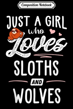 Composition Notebook: Just A Girl Who Loves Sloths And Wolves Gift Sloth Lover  Journal/Notebook Blank Lined Ruled 6x9 100 Pages