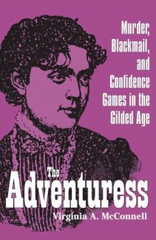 The Adventuress: Murder, Blackmail, and Confidence Games in the Gilded Age - Book  of the True Crime History