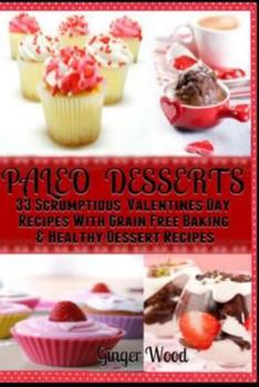 Paleo Desserts: 33 Scrumptious Valentines Day Recipes with Grain Free Baking: Paleo Holiday Recipes: Paleo Gluten Free & Grain Free Muffin Recipes, Paleo Cupcakes and Frosting Recipes & Paleo Vegan Sw