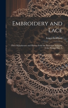 Hardcover Embroidery and Lace; Their Manufacture and History From the Remotest Antiquity to the Present day. A Book