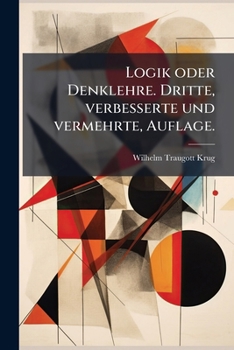 Paperback Logik oder Denklehre. Dritte, verbesserte und vermehrte, Auflage. [German] Book