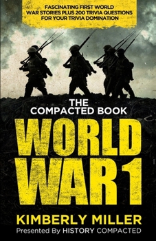 Paperback The Compacted Book of World War 1: Fascinating First World War Stories Plus 200 Trivia Questions for Your Trivia Domination Book