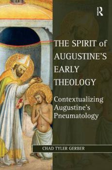 Hardcover The Spirit of Augustine's Early Theology: Contextualizing Augustine's Pneumatology Book