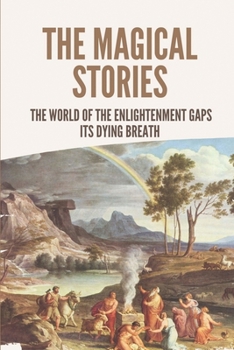 Paperback The Magical Stories: The World Of The Enlightenment Gaps Its Dying Breath: Mythology Stories Book