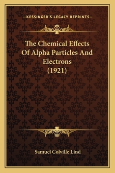 Paperback The Chemical Effects Of Alpha Particles And Electrons (1921) Book