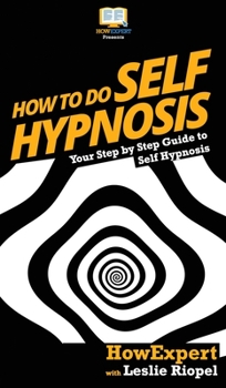 Hardcover How To Do Self Hypnosis: Your Step By Step Guide To Self Hypnosis Book