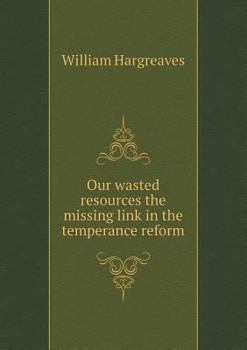 Paperback Our wasted resources the missing link in the temperance reform Book
