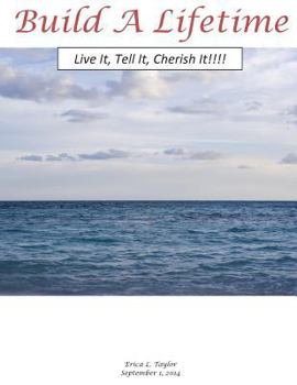 Paperback Build A Lifetime: Live It, Tell It, Cherish It!!! Book