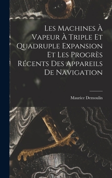 Les Machines � Vapeur � Triple Et Quadruple Expansion Et Les Progr�s R�cents Des Appareils de Navigation