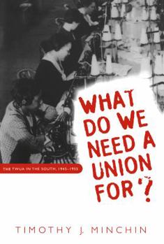 What Do We Need a Union For?: The Twua in the South, 1945-1955
