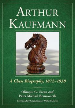 Arthur Kaufmann: A Chess Biography, 1872-1938