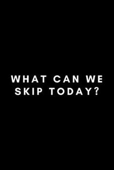 What Can We Skip Today?: Funny Dental Hygienist Notebook Gift Idea For Oral, Hygiene Student, Professional - 120 Pages (6 x 9) Hilarious Gag Present