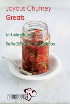 Paperback Joyous Chutney Greats: Fab Chutney Recipes, the Top 220 In-Vogue Chutney Recipes Book