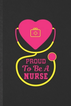 Paperback Proud to Be a Nurse: Blank Nurse Appreciation Funny Lined Notebook/ Journal For Nursing School Student, Inspirational Saying Unique Special Book