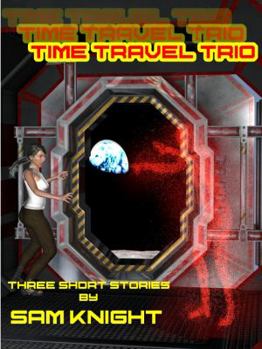 Paperback Time Travel Trio: Three Short Stories by Sam Knight Book