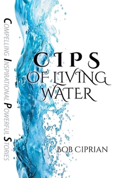 Paperback C I P S of Living Water: Compelling Inspirational Powerful Stories Book
