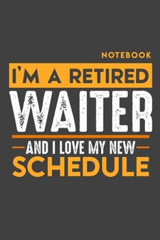 Notebook WAITER: I'm a retired WAITER and I love my new Schedule - 120 LINED Pages - 6" x 9" - Retirement Journal