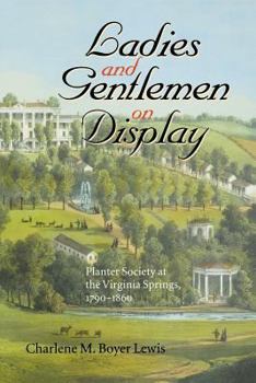 Paperback Ladies and Gentlemen on Display: Planter Society at the Virginia Springs, 1790-1860 Book