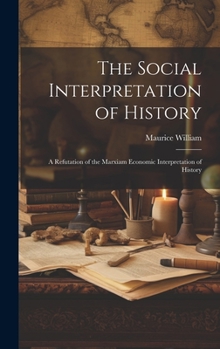 Hardcover The Social Interpretation of History: A Refutation of the Marxiam Economic Interpretation of History Book