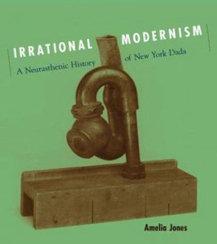 Hardcover Irrational Modernism: A Neurasthenic History of New York Dada Book