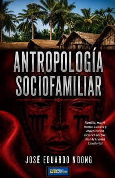 Antropología Sociofamiliar: Familia, matrimonio, cultura y organización social en los pueblos de Guinea Ecuatorial (Spanish Edition)