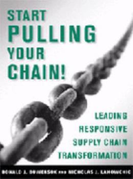 Hardcover Start Pulling Your Chain!: Leading Responsive Supply Chain Transformation Book