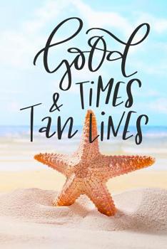 Good Times & Tan Lines: Beach Travel Tropical Journal for Women to Write In, Teen Women Girl Writing Book 6x9 200 pages Lined Interiors with Summer Embellishments