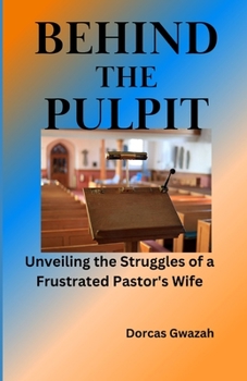 Paperback Behind the Pulpit: Unveiling the Struggles of a Frustrated Pastor's Wife Book