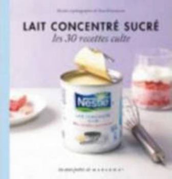 Les 30 Recettes Cultes...: Lait Concentre Sucre (French Edition)