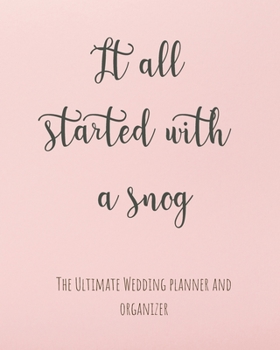 Paperback It All Started With A Snog Wedding Planner Journal and Organizer: Time Line, Budget, Guest List, Seating Planner, Journaling Pages and more...Gift for Book