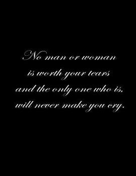 No Man or Woman Is Worth Your Tears and the Only One Who Is, Will Never Make You Cry : Composition Notebooks/ Books Basics Wide Ruled 100 Sheets 8. 5 X 11 Inch