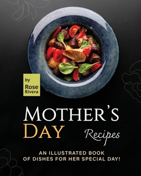 Mother's Day Recipes: An Illustrated Book of Dishes for Her Special Day!