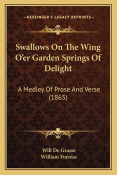 Paperback Swallows On The Wing O'er Garden Springs Of Delight: A Medley Of Prose And Verse (1865) Book