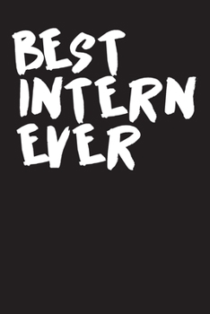 Best Intern Ever: Best intern gift idea to show appreciation and gratitude. Blank Lined Journal For Your Favorite Intern. 6x9 inches 100 pages.