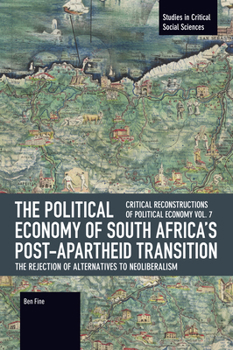 The Political Economy of South Africa’s Post-apartheid Transition: The Rejection of Alternatives to Neoliberalism