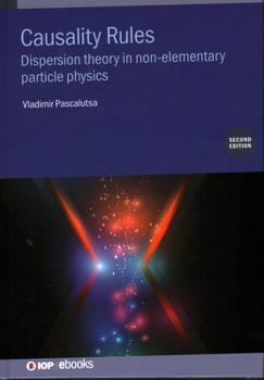Hardcover Causality Rules (Second Edition): Dispersion theory in non-elementary particle physics Book