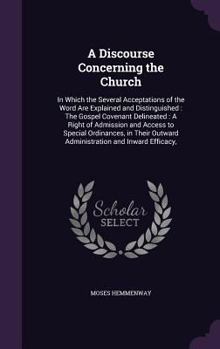 Hardcover A Discourse Concerning the Church: In Which the Several Acceptations of the Word Are Explained and Distinguished: The Gospel Covenant Delineated: A Ri Book
