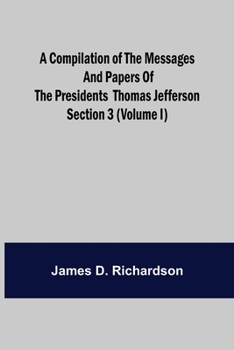 Paperback A Compilation of the Messages and Papers of the Presidents Section 3 (Volume I) Thomas Jefferson Book