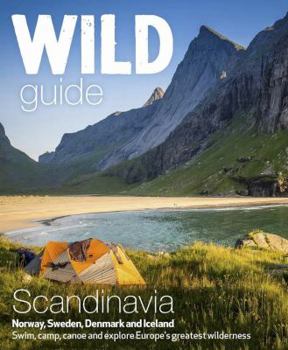 Paperback Wild Guide Scandinavia (Norway, Sweden, Denmark and Iceland): Swim, Camp, Canoe and Explore Europe's Greatest Wilderness Book