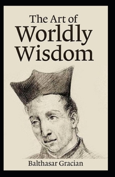 Paperback The Art of Worldly Wisdom BY Balthasar Gracian: (Annotated Edition) Book