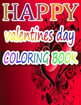 Happy Valentine Day Coloring Book: An Adult Coloring Book with Beautiful Flowers, Adorable Animals, and Romantic Heart Designs