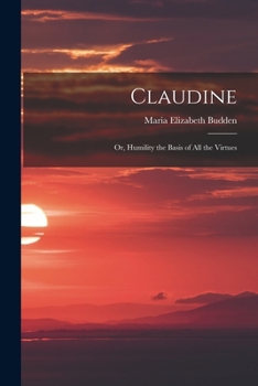 Claudine, or, Humility, the Basis of All the Virtues: A Swiss Tale