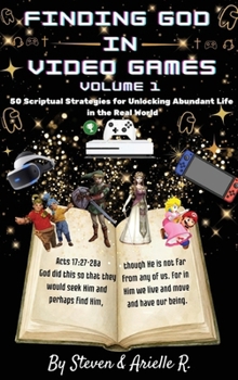 Finding God in Video Games: Volume 1: Fifty Scriptural Strategies for Unlocking Abundant Life in the Real World