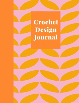 Crochet Design Journal: Squared Graph, Lined, and Blank Paper Notebook for Pattern Design and Crocheting Project Notes | Stylish Geometric Cover ... and Orange (Crochet Graph Paper Notebooks)