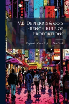 V.B. Depierris & co.'s French Rule of Proportions: Being Adapted to all the Variety of Forms and Fashions, Without the Trouble of Applying any ... or Taking but one Simple Extra Measure