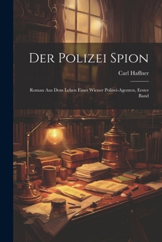 Paperback Der Polizei Spion: Roman Aus Dem Leben Eines Wiener Polizei-Agenten, Erster Band [German] Book