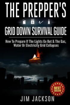 Paperback The Prepper's Grid Down Survival Guide: How To Prepare If The Lights Go Out & The Gas, Water Or Electricity Grid Collapses Book